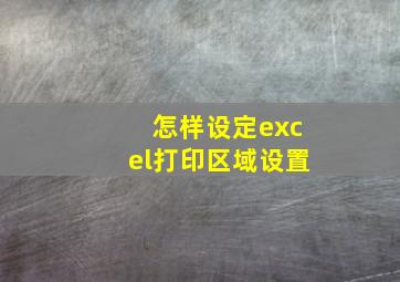 怎样设定excel打印区域设置