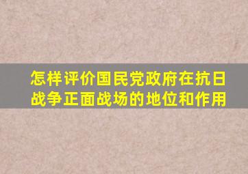 怎样评价国民党政府在抗日战争正面战场的地位和作用