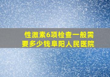 性激素6项检查一般需要多少钱阜阳人民医院