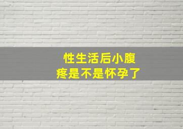 性生活后小腹疼是不是怀孕了