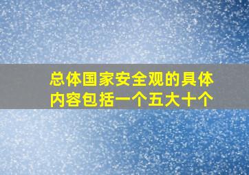 总体国家安全观的具体内容包括一个五大十个