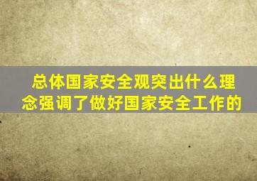 总体国家安全观突出什么理念强调了做好国家安全工作的