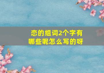 恋的组词2个字有哪些呢怎么写的呀