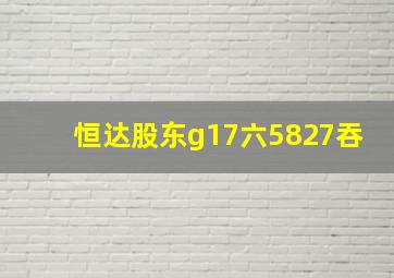 恒达股东g17六5827吞