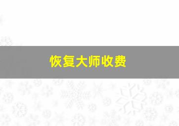 恢复大师收费