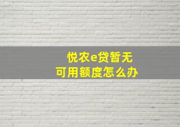 悦农e贷暂无可用额度怎么办