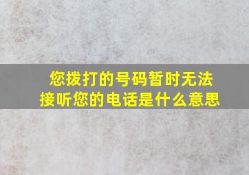 您拨打的号码暂时无法接听您的电话是什么意思