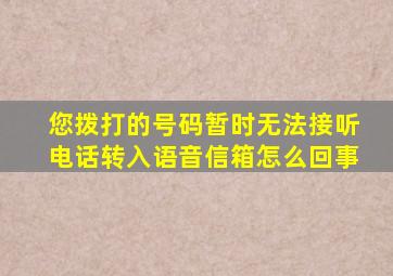 您拨打的号码暂时无法接听电话转入语音信箱怎么回事