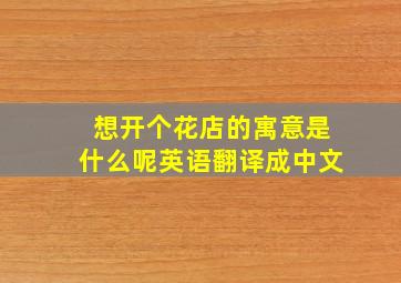 想开个花店的寓意是什么呢英语翻译成中文