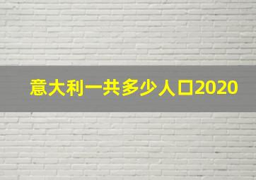 意大利一共多少人口2020