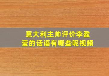 意大利主帅评价李盈莹的话语有哪些呢视频