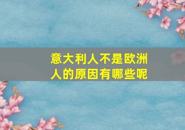 意大利人不是欧洲人的原因有哪些呢