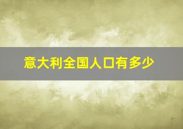 意大利全国人口有多少