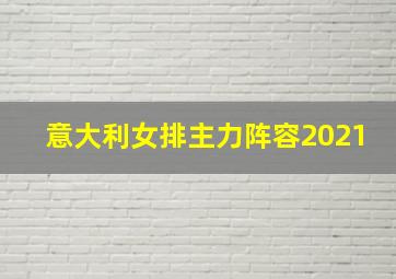 意大利女排主力阵容2021