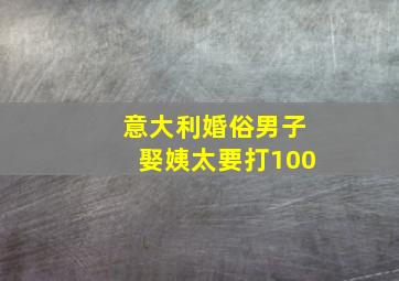 意大利婚俗男子娶姨太要打100