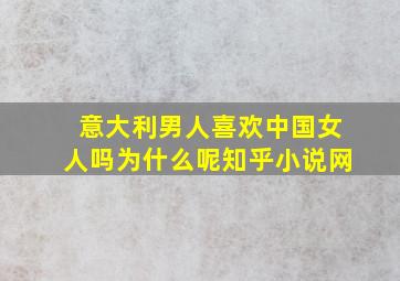 意大利男人喜欢中国女人吗为什么呢知乎小说网