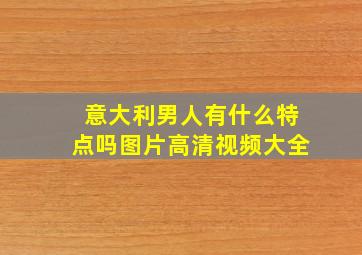 意大利男人有什么特点吗图片高清视频大全