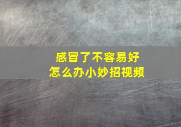 感冒了不容易好怎么办小妙招视频