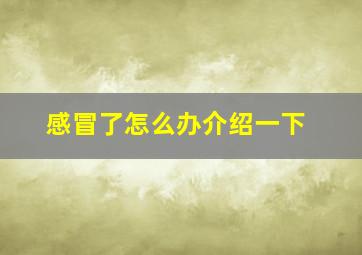 感冒了怎么办介绍一下