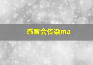 感冒会传染ma