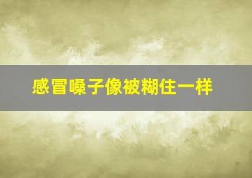 感冒嗓子像被糊住一样