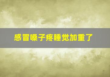 感冒嗓子疼睡觉加重了