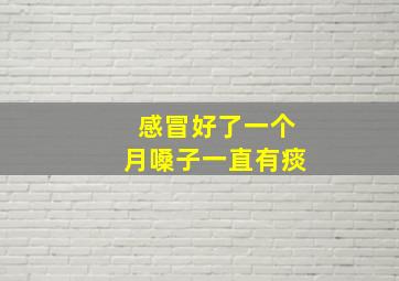 感冒好了一个月嗓子一直有痰