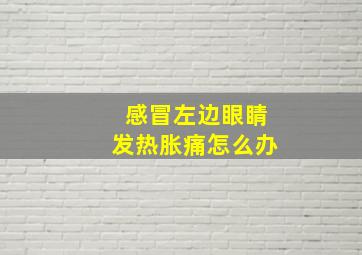 感冒左边眼睛发热胀痛怎么办