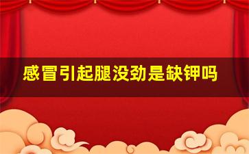 感冒引起腿没劲是缺钾吗