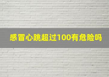 感冒心跳超过100有危险吗