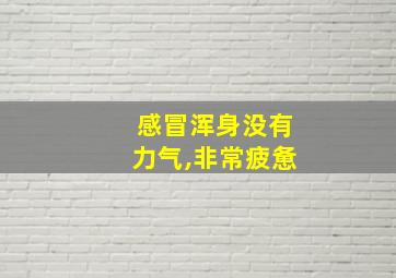 感冒浑身没有力气,非常疲惫