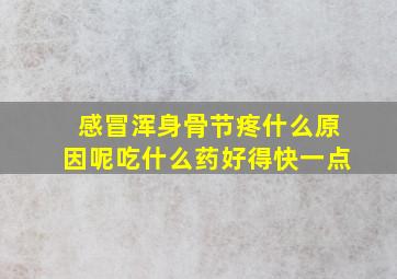 感冒浑身骨节疼什么原因呢吃什么药好得快一点