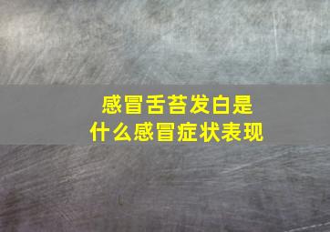 感冒舌苔发白是什么感冒症状表现