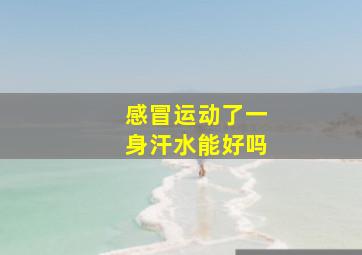 感冒运动了一身汗水能好吗