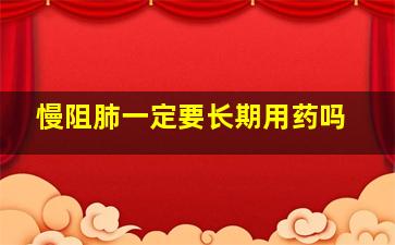 慢阻肺一定要长期用药吗