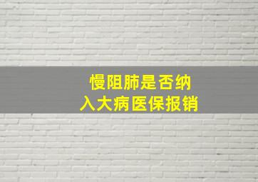 慢阻肺是否纳入大病医保报销