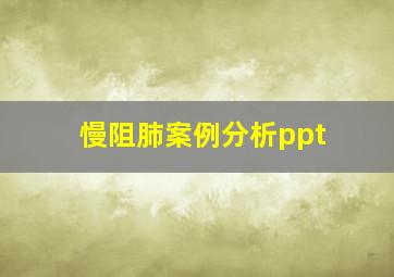 慢阻肺案例分析ppt