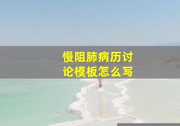 慢阻肺病历讨论模板怎么写