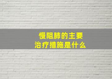 慢阻肺的主要治疗措施是什么