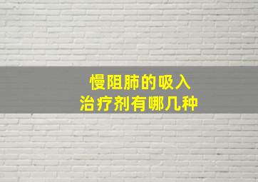 慢阻肺的吸入治疗剂有哪几种