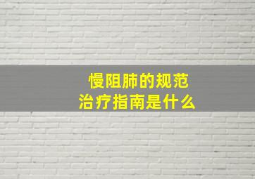 慢阻肺的规范治疗指南是什么