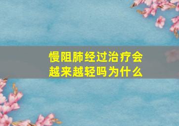 慢阻肺经过治疗会越来越轻吗为什么