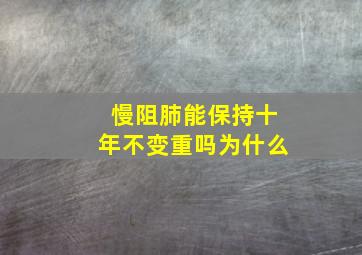 慢阻肺能保持十年不变重吗为什么