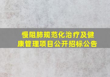 慢阻肺规范化治疗及健康管理项目公开招标公告