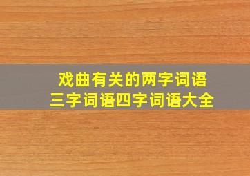 戏曲有关的两字词语三字词语四字词语大全