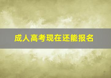 成人高考现在还能报名