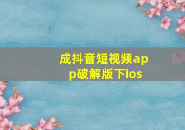 成抖音短视频app破解版下ios