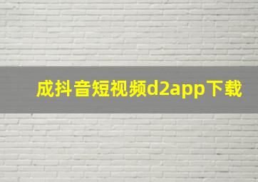 成抖音短视频d2app下载