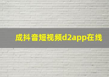 成抖音短视频d2app在线