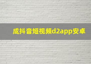 成抖音短视频d2app安卓